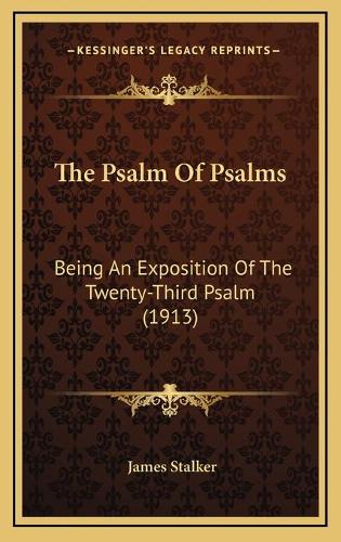 The Psalm Of Psalms: Being An Exposition Of The Twenty-Third Psalm (1913)(English)