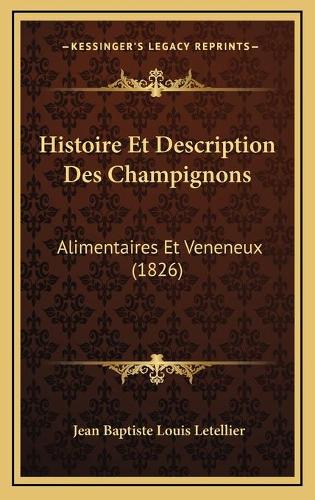 Histoire Et Description Des Champignons: Alimentaires Et Veneneux (1826)