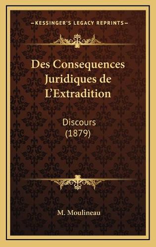 Des Consequences Juridiques de L'Extradition: Discours (1879)(French)