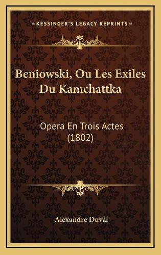 Beniowski, Ou Les Exiles Du Kamchattka: Opera En Trois Actes (1802)(French)
