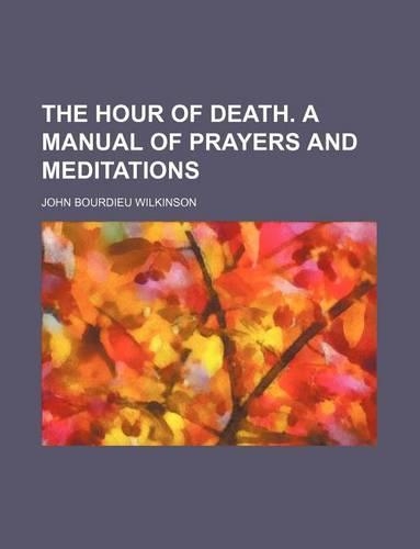 The Hour of Death. a Manual of Prayers and Meditations