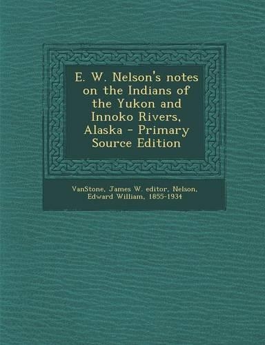 E. W. Nelson's Notes on the Indians of the Yukon and Innoko Rivers, Alaska