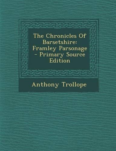 The Chronicles of Barsetshire: Framley Parsonage - Primary Source Edition