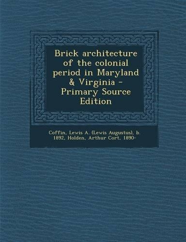 Brick Architecture of the Colonial Period in Maryland & Virginia - Primary Source Edition: (English)