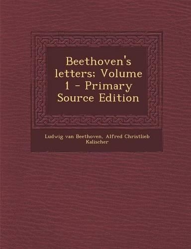 Beethoven's Letters; Volume 1 - Primary Source Edition