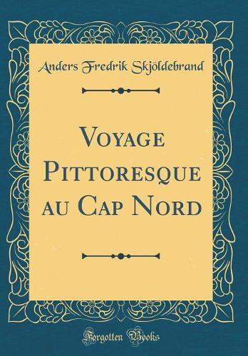 Voyage Pittoresque Au Cap Nord (Classic Reprint)