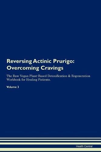 Reversing Actinic Prurigo: Overcoming Cravings The Raw Vegan Plant-Based Detoxification & Regeneration Workbook for Healing Patients. Volume 3
