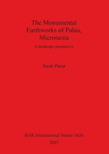 The Monumental Earthworks of Palau Micronesia: A landscape perspective(BAR International)