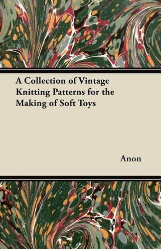 A Collection of Vintage Knitting Patterns for the Making of Soft Toys