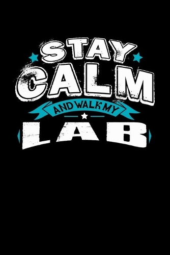 Stay Calm And Walk My Lab: Blank Lined Journal For Lab Lovers, Black Cover