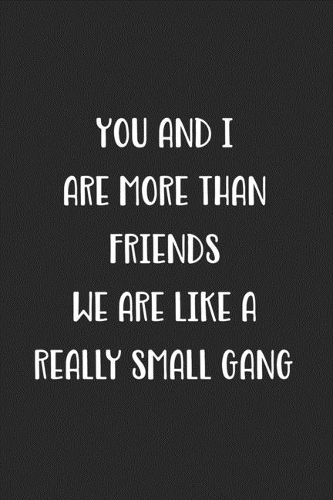 You And I Are More Than Friends We Are Like A Really Small Gang: Blank Lined Best Friend Journal For Women