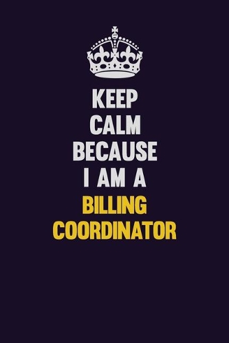 Keep Calm Because I Am A Billing Coordinator