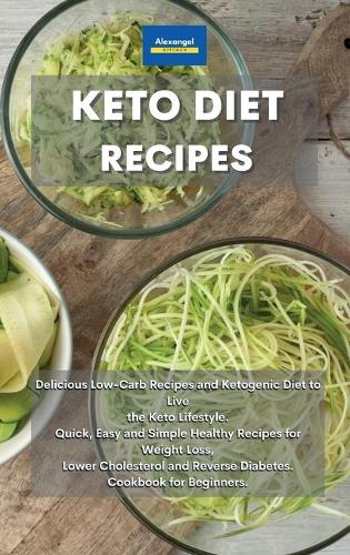 Keto Diet Recipes: Delicious Low-Carb Recipes and Ketogenic Diet to Live the Keto Lifestyle. Quick, Easy and Simple Healthy Recipes for Weight Loss, Lower Cholesterol 