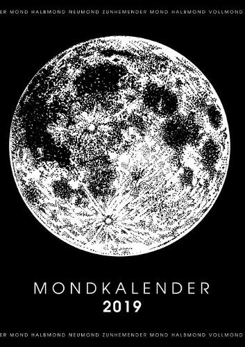 Mein Mondkalender 2019 - Terminplaner & Mond Kalender 2019 in einem: Termine nach den Monphasen Planen, Notieren und Organisieren