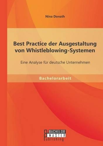Best Practice der Ausgestaltung von Whistleblowing-Systemen: Eine Analyse für deutsche Unternehmen