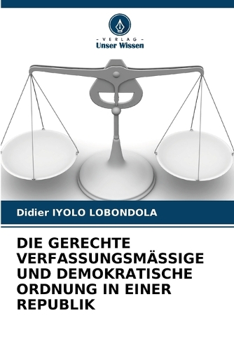 Die Gerechte Verfassungsmässige Und Demokratische Ordnung in Einer Republik