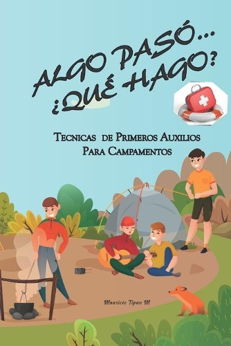Algo Paso... ¿Que Hago?: Tecnicas de Primeros Auxilios Para Campamentos