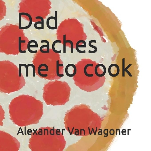 Dad Teaches Me To Cook: (Dad Teaches)
