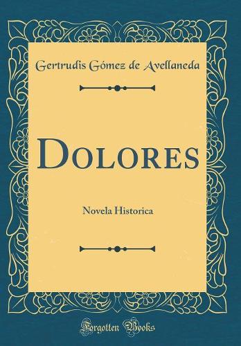 Dolores: Novela Historica (Classic Reprint)