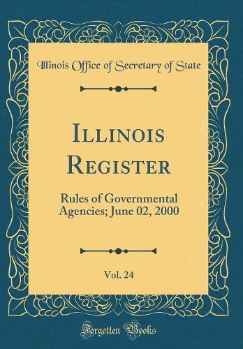Illinois Register, Vol. 24: Rules of Governmental Agencies; June 02, 2000 (Classic Reprint)