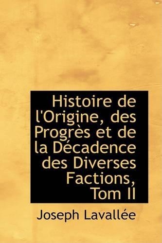 Histoire de L'Origine, Des Progres Et de La Decadence Des Diverses Factions, Tom II: (English)