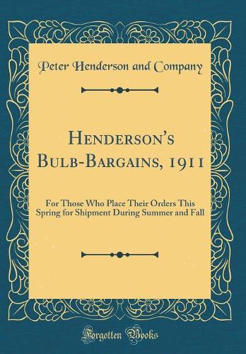 Henderson's Bulb-Bargains, 1911: For Those Who Place Their Orders This Spring for Shipment During Summer and Fall (Classic Reprint)