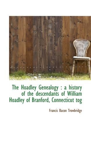 The Hoadley Genealogy: A History of the Descendants of William Hoadley of Branford, Connecticut Tog(English)