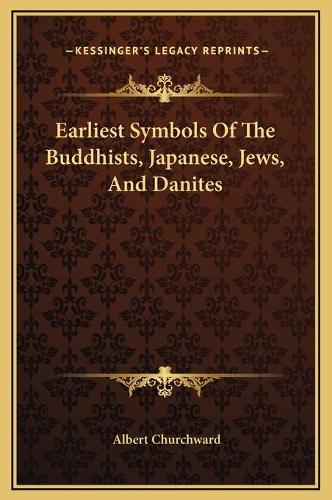 Earliest Symbols Of The Buddhists, Japanese, Jews, And Danites: (English)