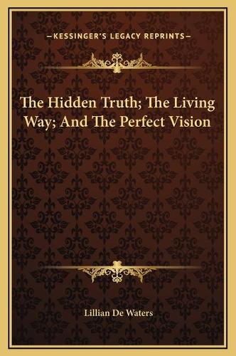 The Hidden Truth; The Living Way; And The Perfect Vision