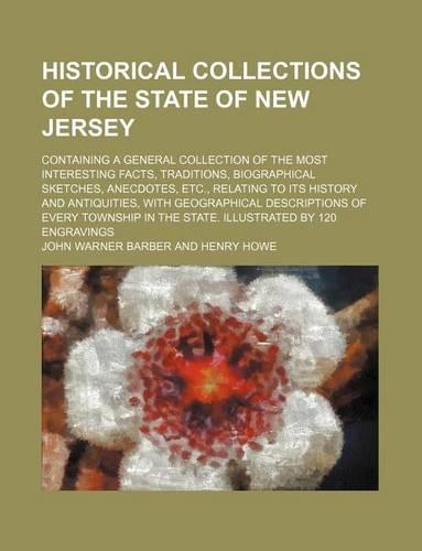 Historical Collections of the State of New Jersey; Containing a General Collection of the Most Interesting Facts, Traditions, Biographical Sketches: (English)
