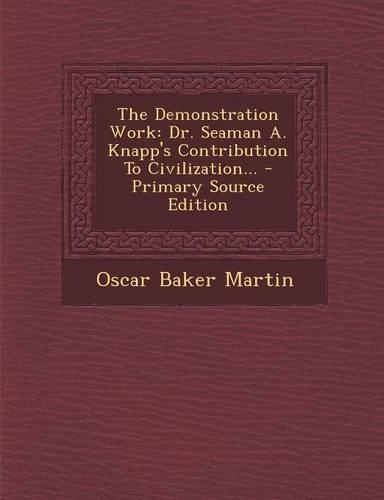 The Demonstration Work: Dr. Seaman A. Knapp's Contribution to Civilization... - Primary Source Edition(English)
