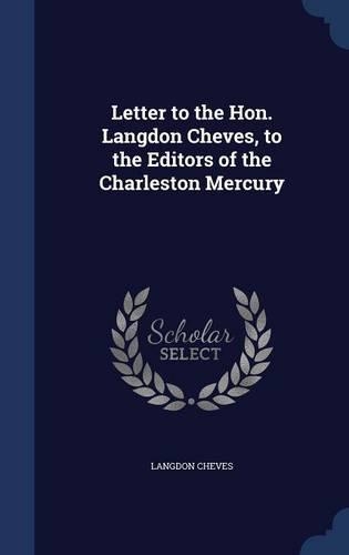 Letter to the Hon. Langdon Cheves, to the Editors of the Charleston Mercury: (English)
