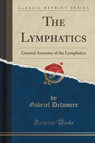 The Lymphatics: General Anatomy of the Lymphatics (Classic Reprint)(English)
