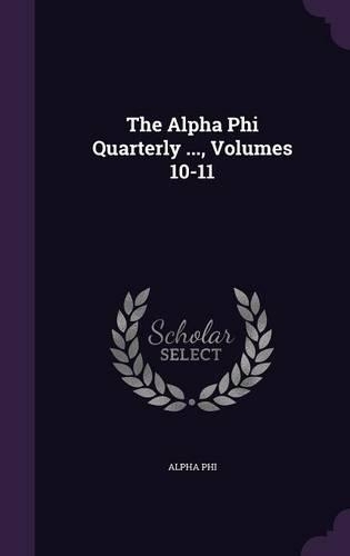 The Alpha Phi Quarterly ..., Volumes 10-11