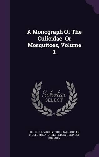 A Monograph of the Culicidae, or Mosquitoes, Volume 1