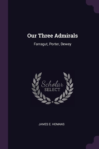 Our Three Admirals: Farragut, Porter, Dewey