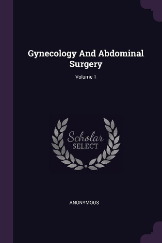 Gynecology And Abdominal Surgery; Volume 1