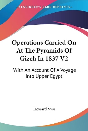 Operations Carried On At The Pyramids Of Gizeh In 1837 V2: With An Account Of A Voyage Into Upper Egypt(English)