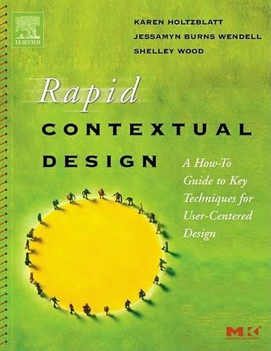 Rapid Contextual Design: A How-To Guide to Key Techniques for User-Centered Design