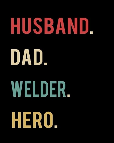 Husband Dad Welder Hero: 2020 Calendar Day to Day Planner Dated Journal Notebook Diary 8" x 10" 110 Pages Clean Detailed Book