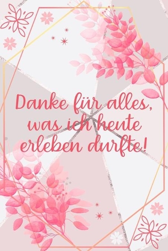 Danke für alles was ich heute erleben durfte