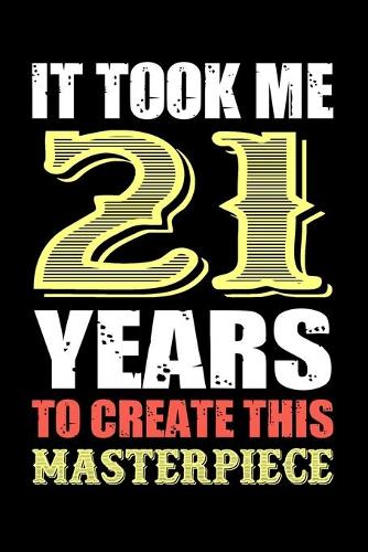 It Took Me 21 Years To Create This Masterpiece