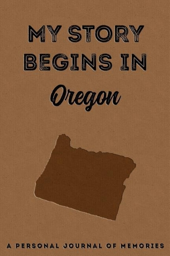 My Story Begins in Oregon: A Personal Journal of Memories: My Autobiography Workbook Write Your Own Memoirs Keepsake Notebook Tan