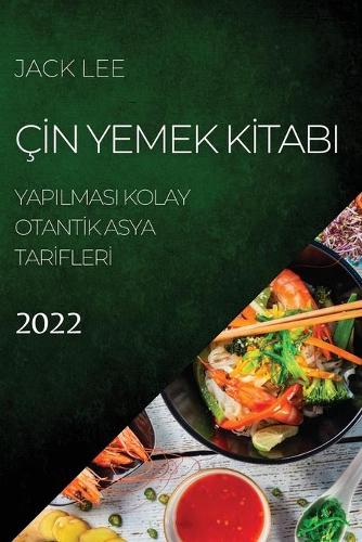 Çİn Yemek Kİtabi 2022: Yapilmasi Kolay OtantIk Asya TarIflerI