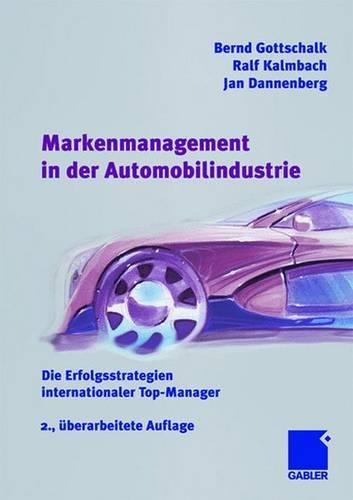 Markenmanagement in Der Automobilindustrie: Die Erfolgsstrategien Internationaler Top-Manager(German)