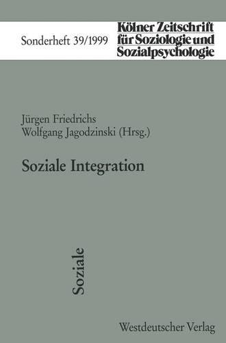 Soziale Integration: (39 Kölner Zeitschrift für Soziologie und Sozialpsychologie Sonderhefte)
