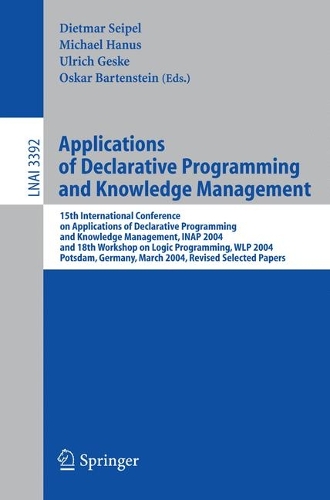 Applications of Declarative Programming and Knowledge Management: 15th International Conference on Applications of Declarative Programming and Knowledge Management, INAP 2004, and 18th Workshop on Logic Programming(3392 Lecture Notes in Computer Science)