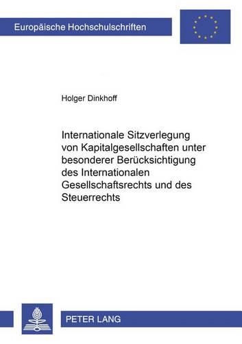 Internationale Sitzverlegung Von Kapitalgesellschaften Unter Besonderer Beruecksichtigung Des Internationalen Gesellschaftsrechts Und Des Steuerrechts