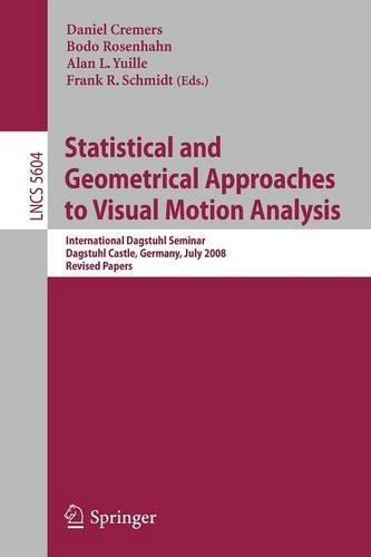 Statistical and Geometrical Approaches to Visual Motion Analysis: International Dagstuhl Seminar, Dagstuhl Castle, July 13-18, 2008, Revised Papers(Image Processing, Computer Vision, Pattern Recognition, and Graphics)