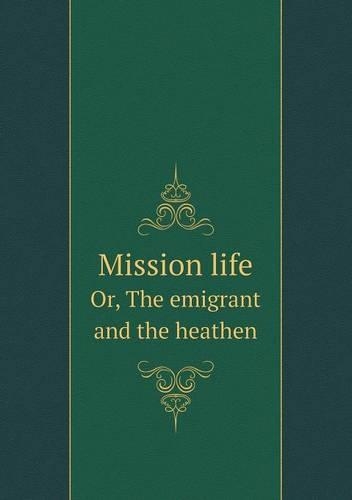 Mission life Or, The emigrant and the heathen: (English)